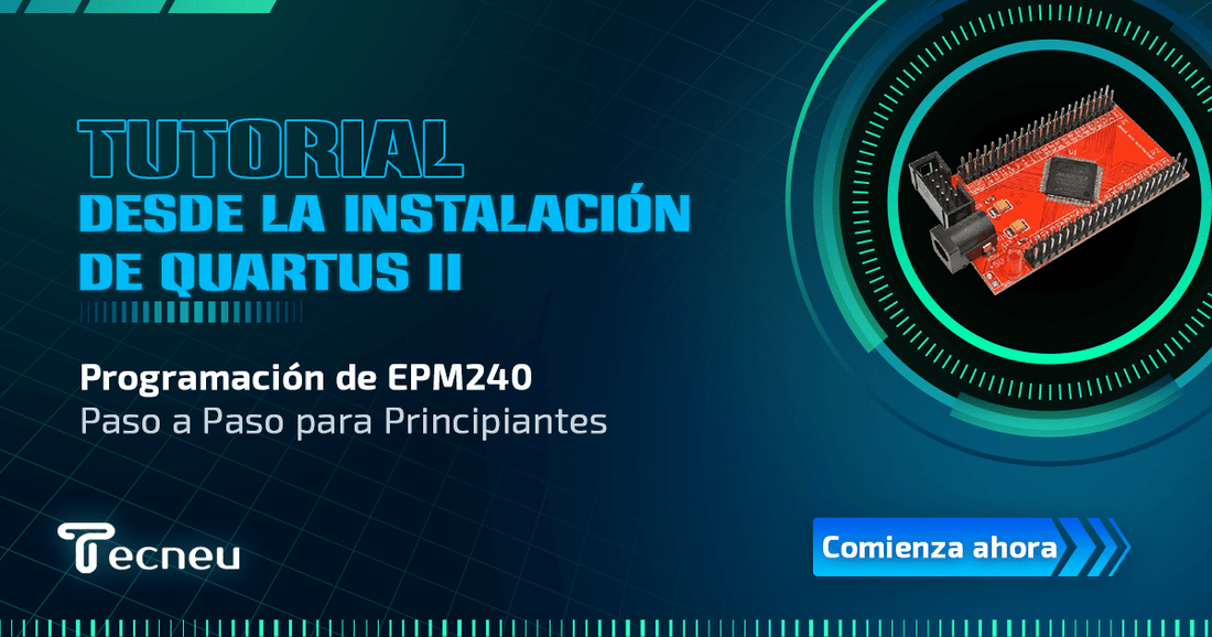 Desde la Instalación de Quartus II hasta la Programación de EPM240: Un Tutorial Paso a Paso para Principiantes - Tecneu